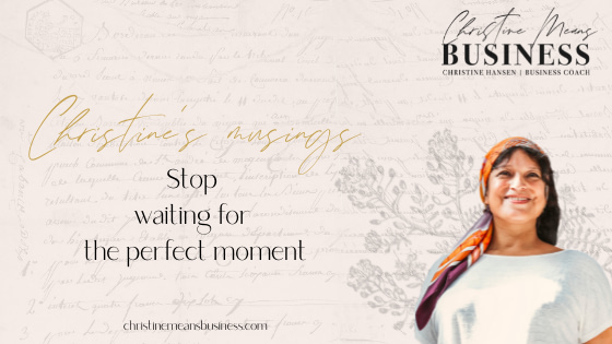 stop waiting for the perfect moment