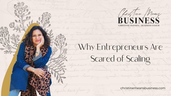 Why Entrepreneurs Are Scared Of Scaling - Christine Means Business